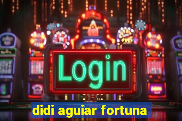 didi aguiar fortuna